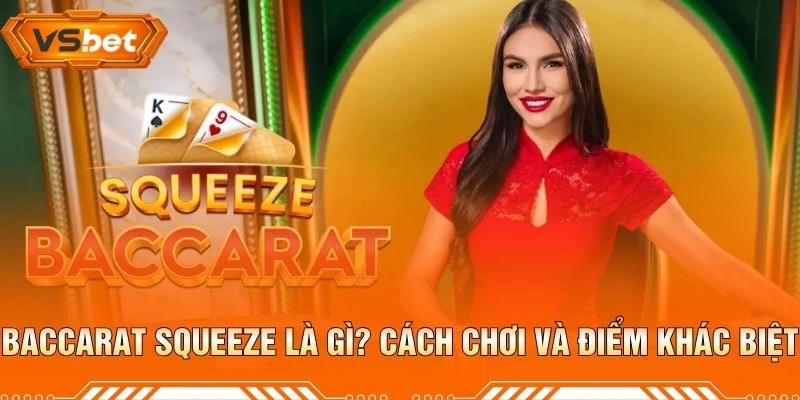 Baccarat Squeeze Là Gì? Cách Chơi Và Điểm Khác Biệt