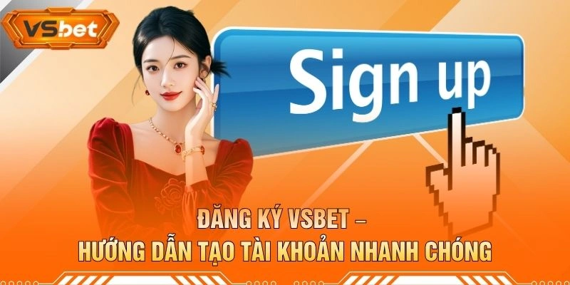 Đăng Ký VSBET – Hướng Dẫn Tạo Tài Khoản Nhanh Chóng