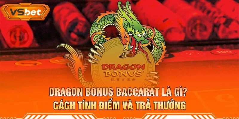 Dragon Bonus Baccarat Là Gì? Cách Tính Điểm Và Trả Thưởng