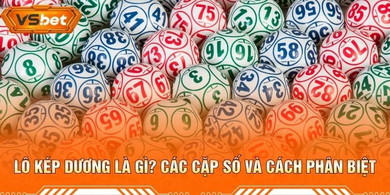 Lô Kép Dương Là Gì? Các Cặp Số Và Cách Phân Biệt