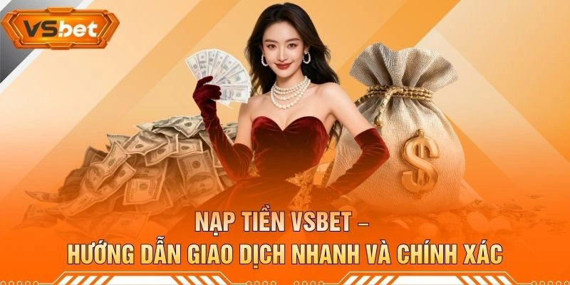 Nạp Tiền VSBET – Hướng Dẫn Giao Dịch Nhanh Và Chính Xác