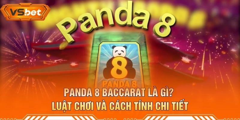 Panda 8 Baccarat Là Gì? Luật Chơi Và Cách Tính Chi Tiết