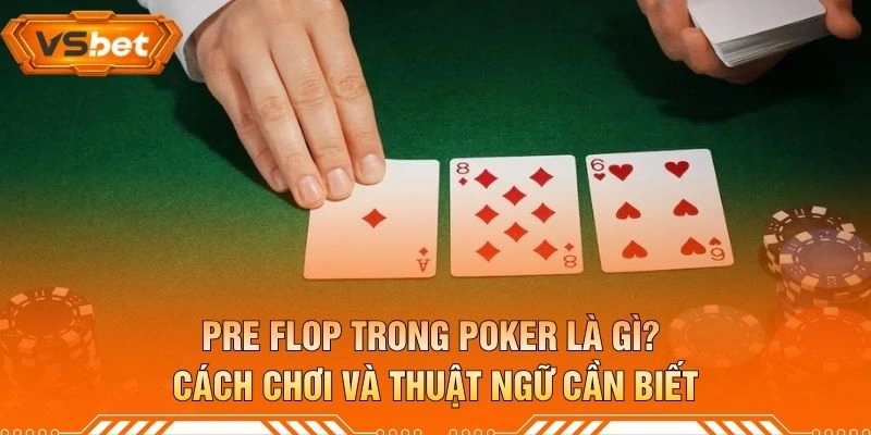 Pre Flop Trong Poker Là Gì? Cách Chơi Và Thuật Ngữ Cần Biết